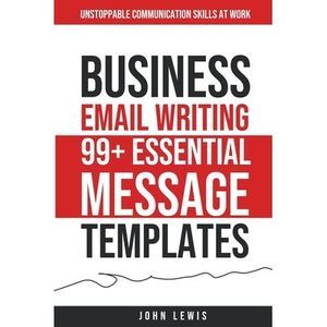 Business Email Writing: 99+ Essential Message Templates Unstoppable Communicatio